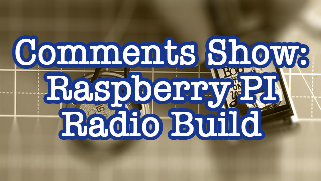 Comments Show: Raspberry Pi Radio Build
